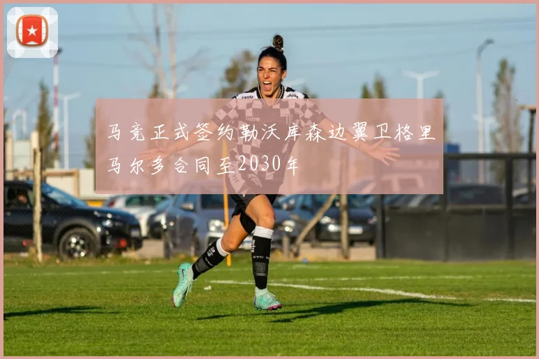 马竞正式签约勒沃库森边翼卫格里马尔多合同至2030年
