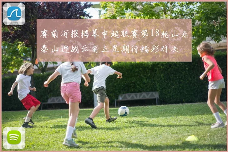 赛前海报揭幕中超联赛第18轮山东泰山迎战云南玉昆期待精彩对决